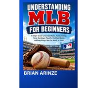 UNDERSTANDING MLB FOR BEGINNERS: A Simple Guide to Baseball Rules, Teams, Innings, Runs, Standings, Playoffs, the World Series, and Everything a New Fan Needs to Know