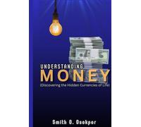 UNDERSTANDING MONEY: Discovering the Hidden Currencies of Life
