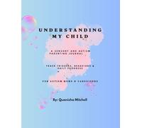 Understanding my child: A Sensory & Autism Parenting Journal for Tracking Behaviors, Triggers, and Progress