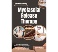 Understanding Myofascial Release Therapy: Reducing Persistent Muscle Tightness, Improving Comfortable Movement, Supporting Recovery, Body Awareness, and Everyday Physical Wellbeing