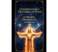 UNDERSTANDING MYSTERIES OF FAITH AT HIGHER DIMENSIONS