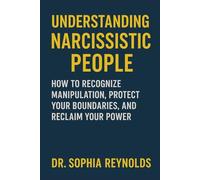 Understanding Narcissistic People: How to Recognize Manipulation, Protect Your Boundaries, and Reclaim Your Power