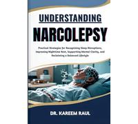 UNDERSTANDING NARCOLEPSY: Practical Strategies for Recognizing Sleep Disruptions, Improving Nighttime Rest, Supporting Mental Clarity, and Reclaiming a Balanced Lifestyle