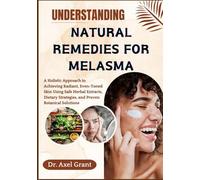 UNDERSTANDING NATURAL REMEDIES FOR MELASMA: A Holistic Approach to Achieving Radiant, Even-Toned Skin Using Safe Herbal Extracts, Dietary Strategies, and Proven Botanical Solutions
