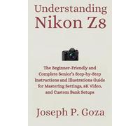 Understanding Nikon Z8: The Beginner-Friendly and Complete Senior’s Step-by-Step Instructions and Illustrations Guide for Mastering Settings, 8K Video, and Custom Bank Setups