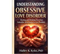 Understanding Obsessive Love Disorder: Healing, and Breaking Free from Unhealthy Attachment to Love Healthily