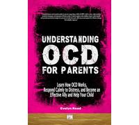 Understanding OCD For Parents: Learn How OCD Works, Respond Calmly to Distress, and Become an Effective Ally and Help Your Child: 1