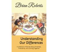 Understanding Our Differences: A collection of Stories About Kindness, Friendship, and Coming Together