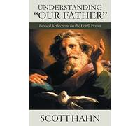 Understanding Our Father: Biblical Reflections on the Lord's Prayer by Scott Hahn (2002-10-01)