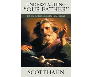 Understanding Our Father: Biblical Reflections on the Lord's Prayer by Scott Hahn (2002-10-01)