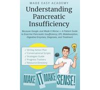 Understanding Pancreatic Insufficiency: Because Google Just Made It Worse - A Patient Guide to Exocrine Pancreatic Insufficiency, EPI, Malabsorption, Digestive Enzymes, Diagnosis, and Treatment
