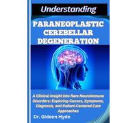 UNDERSTANDING PARANEOPLASTIC CEREBELLAR DEGENERATION: A Clinical Insight into Rare Neuroimmune Disorders: Exploring Causes, Symptoms, Diagnosis, and Patient-Centered Care Approaches