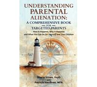 Understanding Parental Alienation: A Comprehensive Book for Targeted Parents: How It Happens, Why It Happens, and What You Can Do for Yourself and Your Children