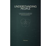 Understanding People: A Complete Field Guide to Personality Patterns, Emotional Reactions, Communication Styles, and Everyday Human Behavior