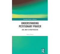 Understanding Petitionary Prayer: Ask, and Ye Might Receive