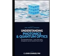 Understanding Photonics & Quantum Optics: A No-Math Authoritative Primer on Quantum Optics, Quantum Entanglement, Quantum Communication, and Photonic Quantum Computing