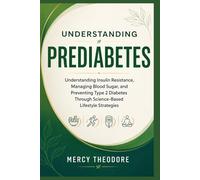 Understanding Prediabetes: Understanding Insulin Resistance, Managing Blood Sugar, and Preventing Type 2 Diabetes Through Science-Based Lifestyle Strategies
