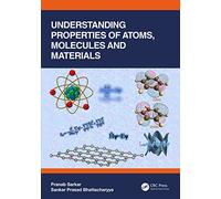 Understanding Properties of Atoms, Molecules and Materials