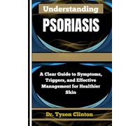 UNDERSTANDING PSORIASIS: A Clear Guide to Symptoms, Triggers, and Effective Management for Healthier Skin