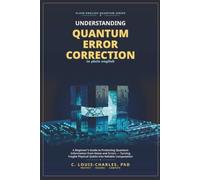 Understanding Quantum Error Correction (QEC) in Plain English: A Beginner's Guide to Protecting Quantum Information from Noise and Errors, Turning Fragile Physical Qubits into Reliable Computation