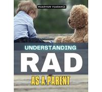 Understanding RAD as a Parent: A Guide For Parents To Understand Trauma Shaped Behaviors Build Resilience Protect Families And Find Hope While Raising Children Struggling With Attachment