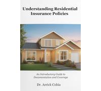 UNDERSTANDING RESIDENTIAL INSURANCE POLICIES: AN INTRODUCTORY GUIDE TO DOCUMENTATION AND COVERAGE