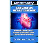 UNDERSTANDING RHEUMATIC HEART DISEASE: Essential Knowledge and Practical Solutions for Better Cardiovascular Well-Being