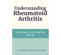 Understanding Rheumatoid Arthritis: From Diagnosis to Living Your Best Life
