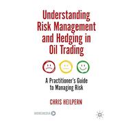 Understanding Risk Management and Hedging in Oil Trading: A Practitioner's Guide to Managing Risk