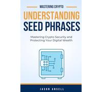 Understanding Seed Phrases: Mastering Seed Phrases and Protecting Your Digital Wealth
