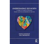 Understanding Self-Worth: A Guide to Worth-Conscious Theory and Psychotherapeutic Practice