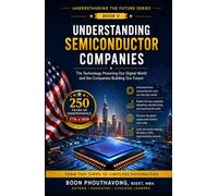 Understanding Semiconductor Companies: A Beginner's Guide to the Industry Powering Artificial Intelligence, Computers, Smartphones, and the Modern Digital World
