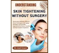 UNDERSTANDING SKIN TIGHTENING WITHOUT SURGERY: Noninvasive Methods, Effective Home Techniques, Anti-Aging Strategies, and Scientific Approaches for Firmer, Youthful, and Rejuvenated Complexion