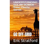 UNDERSTANDING SOLAR POWER: GO OFF-GRID SAFELY