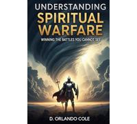 Understanding Spiritual Warfare: Winning the Battles You Cannot See