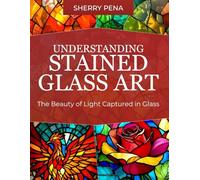 UNDERSTANDING STAINED GLASS ART