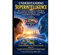 Understanding Superintelligence: How Artificial Intelligence Could Move Beyond Human Intelligence-and What It Could Mean for Our Future