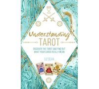 Understanding Tarot: Discover the Tarot and Find Out What Your Cards Really Mean
