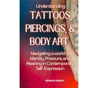 Understanding Tattoos, Piercings, and Body Art: Navigating a world of Identity, Pressure, and Meaning in Contemporary Self-Expression