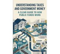 Understanding Taxes and Government Money: A Clear Guide to How Public Funds Work