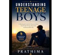 UNDERSTANDING TEENAGE BOYS: A Meaningful Guide for Parents to Raise Emotionally Strong, Respectful, and Responsible Men