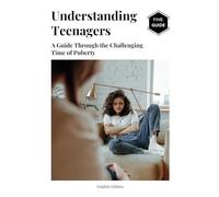 Understanding Teenagers: A Guide Through the Challenging Time of Puberty