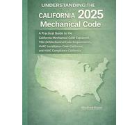 Understanding the 2025 California Mechanical Code: A Practical Guide to the California Mechanical Code Explained, Title 24 Mechanical Code ... California, and HVAC Compliance California