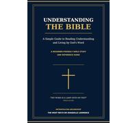 Understanding the bible: A Simple Guide to Reading, Understandingand Living by God's Word
