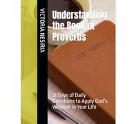 Understanding the Book of Proverbs: 31 Days of Daily Devotions to Apply God’s Wisdom in Your Life