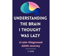 Understanding the Brain I Thought Was Lazy: A Late-Diagnosed ADHD Journey for Adults Who Were Never Lazy, Just Misunderstood