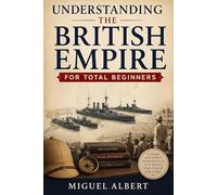 Understanding the British Empire: For Total Beginners
