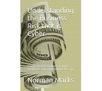 Understanding the Business Risk that is Cyber: A guide for both business executives and InfoSec managers to bridge the gap