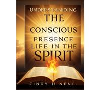 Understanding The Conscious Presence: Life in The Spirit