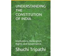 UNDERSTANDING THE CONSTITUTION OF INDIA: Institutions, Federalism, Rights and Governance